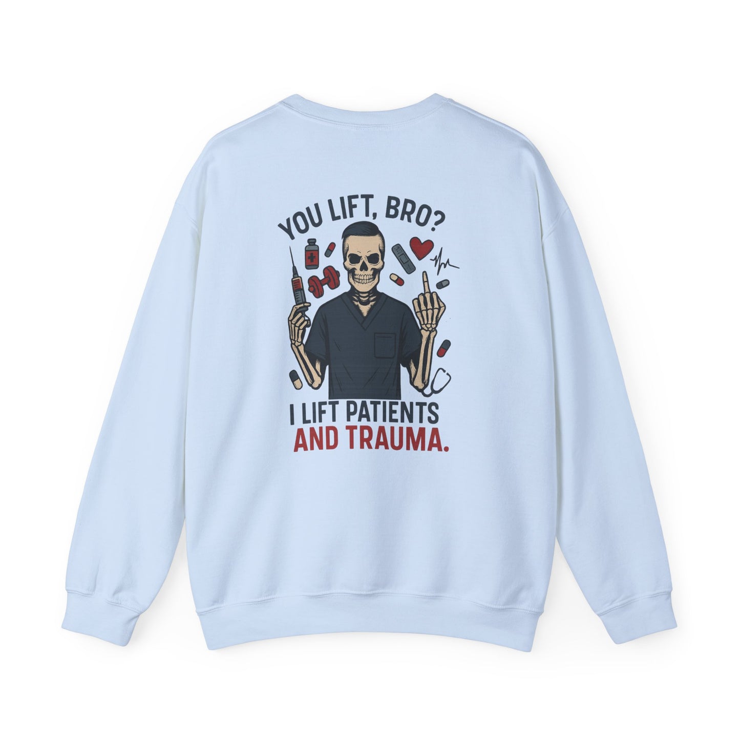 “You Lift, Bro? I Lift Patients and Trauma.” – Sarcastic Men’s Sweatshirt