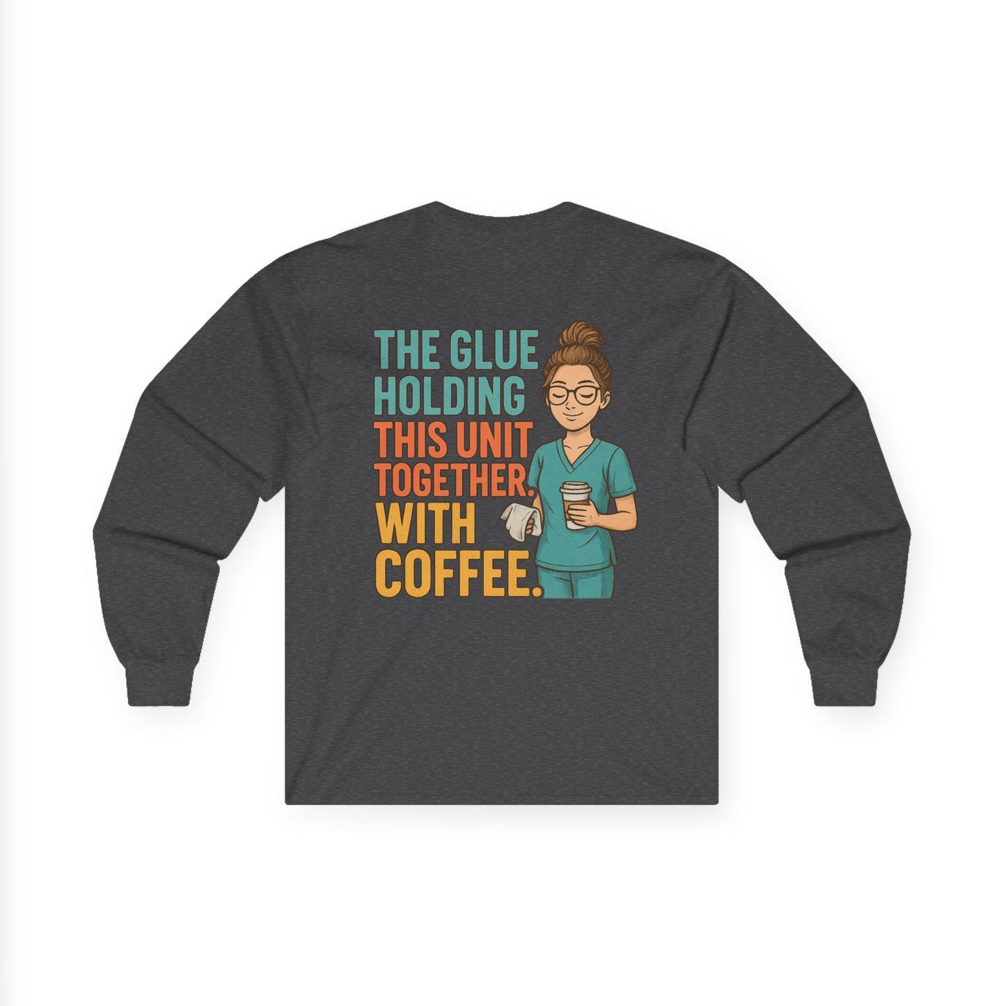 “The Glue Holding This Unit Together – CNA” – Sarcastic CNA Long Sleeve