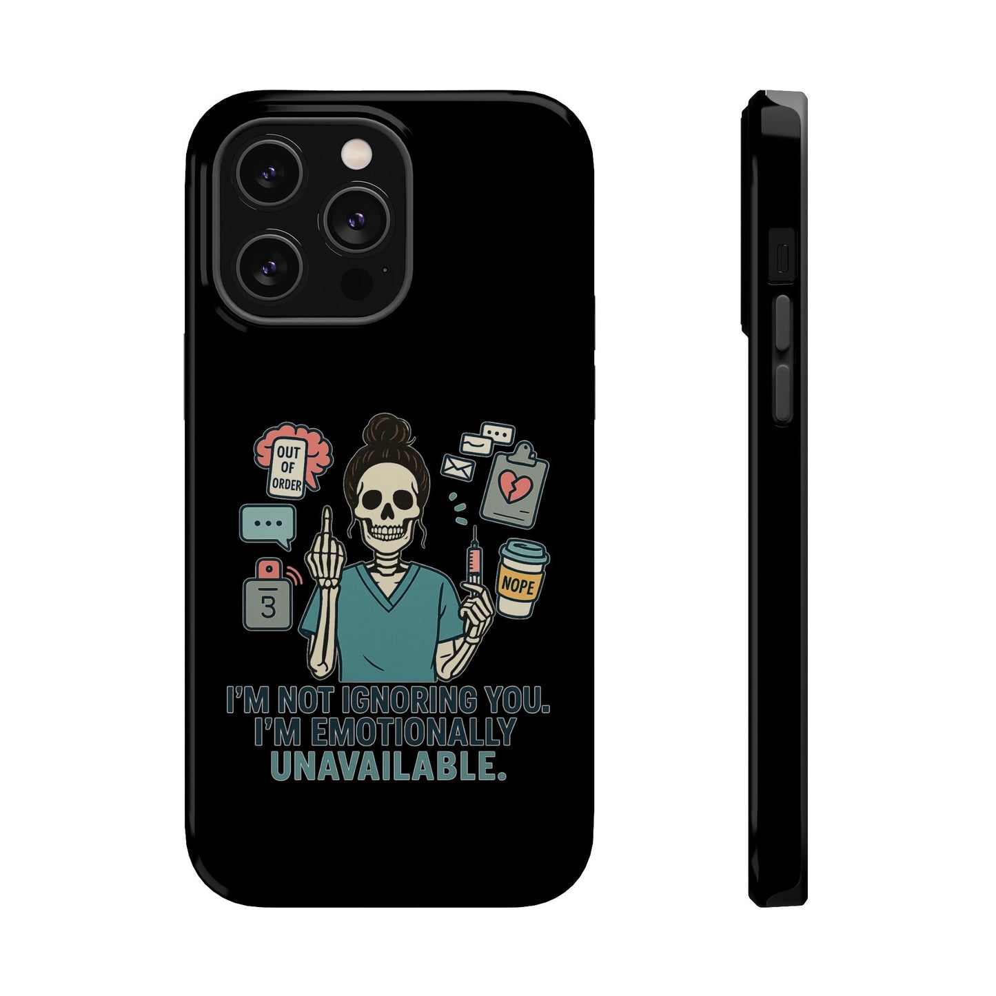 “I’m Not Ignoring You. I’m Emotionally Unavailable.” – Sarcastic Nurse Phone Case