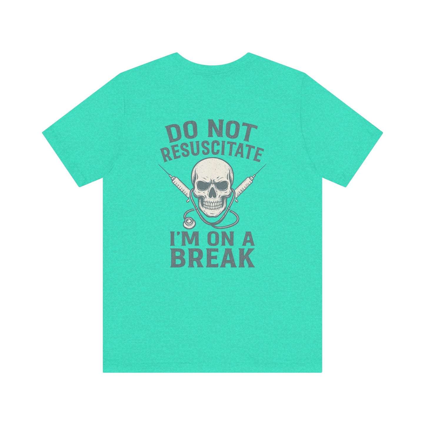 “Do Not Resuscitate. I’m on a Break.” – Funny Nurse Tee
