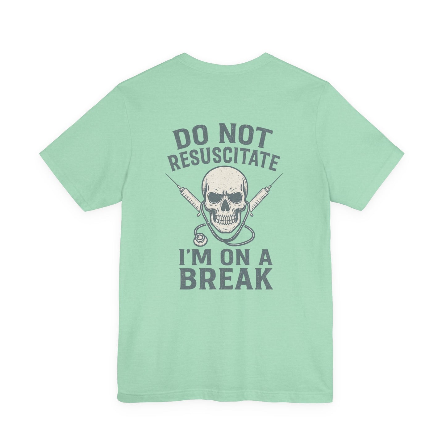 “Do Not Resuscitate. I’m on a Break.” – Funny Nurse Tee