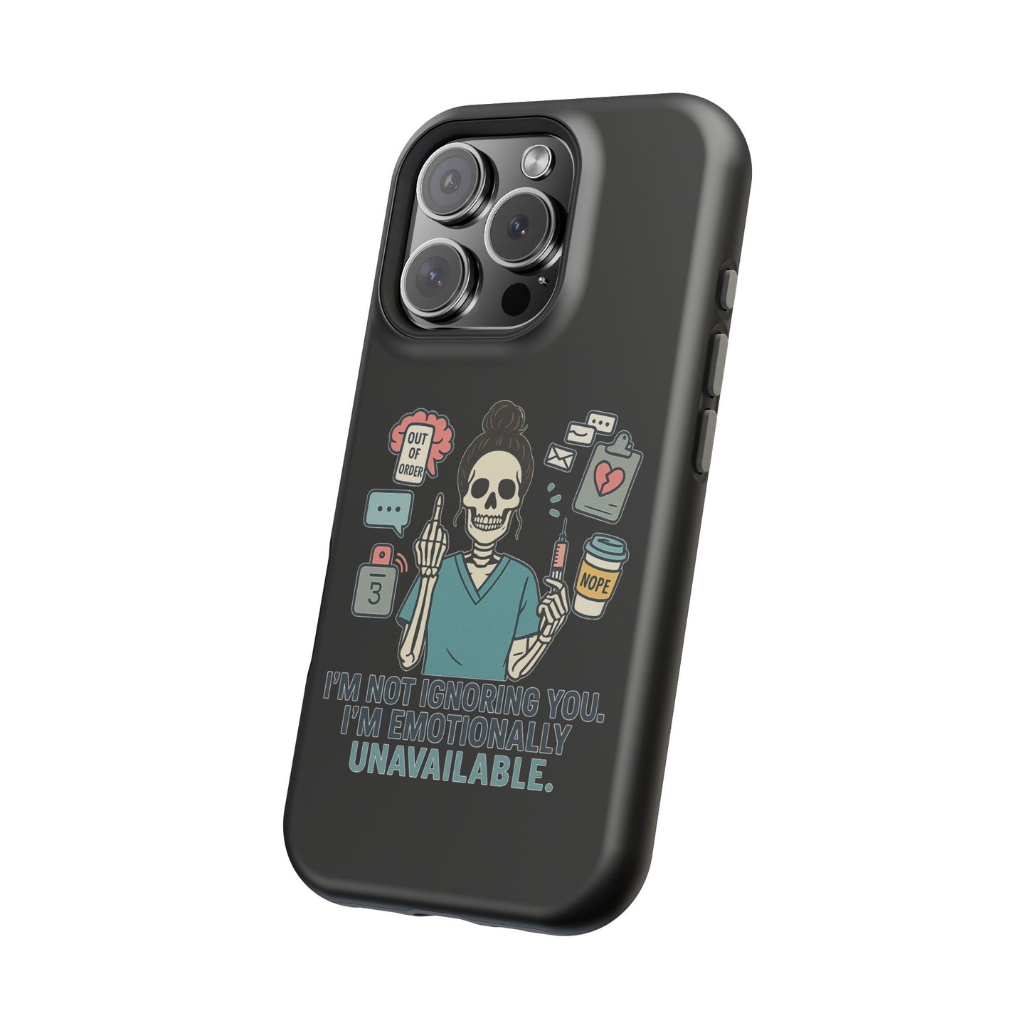 “I’m Not Ignoring You. I’m Emotionally Unavailable.” – Sarcastic Nurse Phone Case