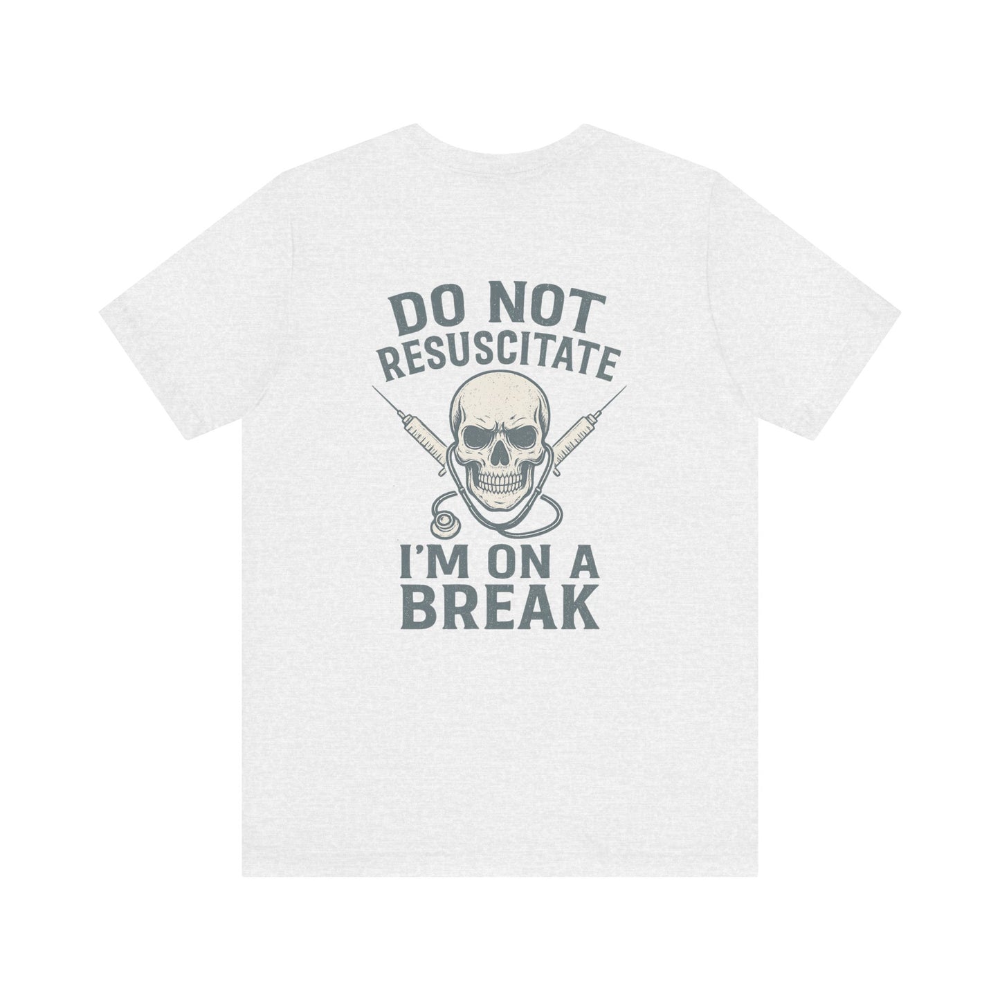 “Do Not Resuscitate. I’m on a Break.” – Funny Nurse Tee