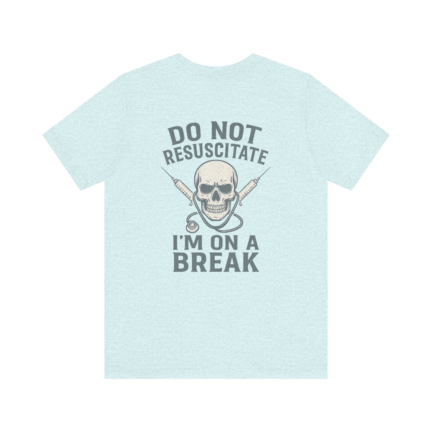 “Do Not Resuscitate. I’m on a Break.” – Funny Nurse Tee