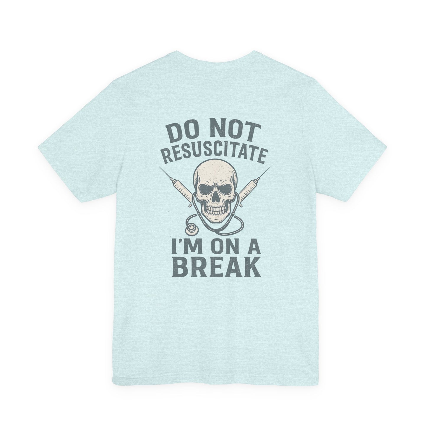 “Do Not Resuscitate. I’m on a Break.” – Funny Nurse Tee
