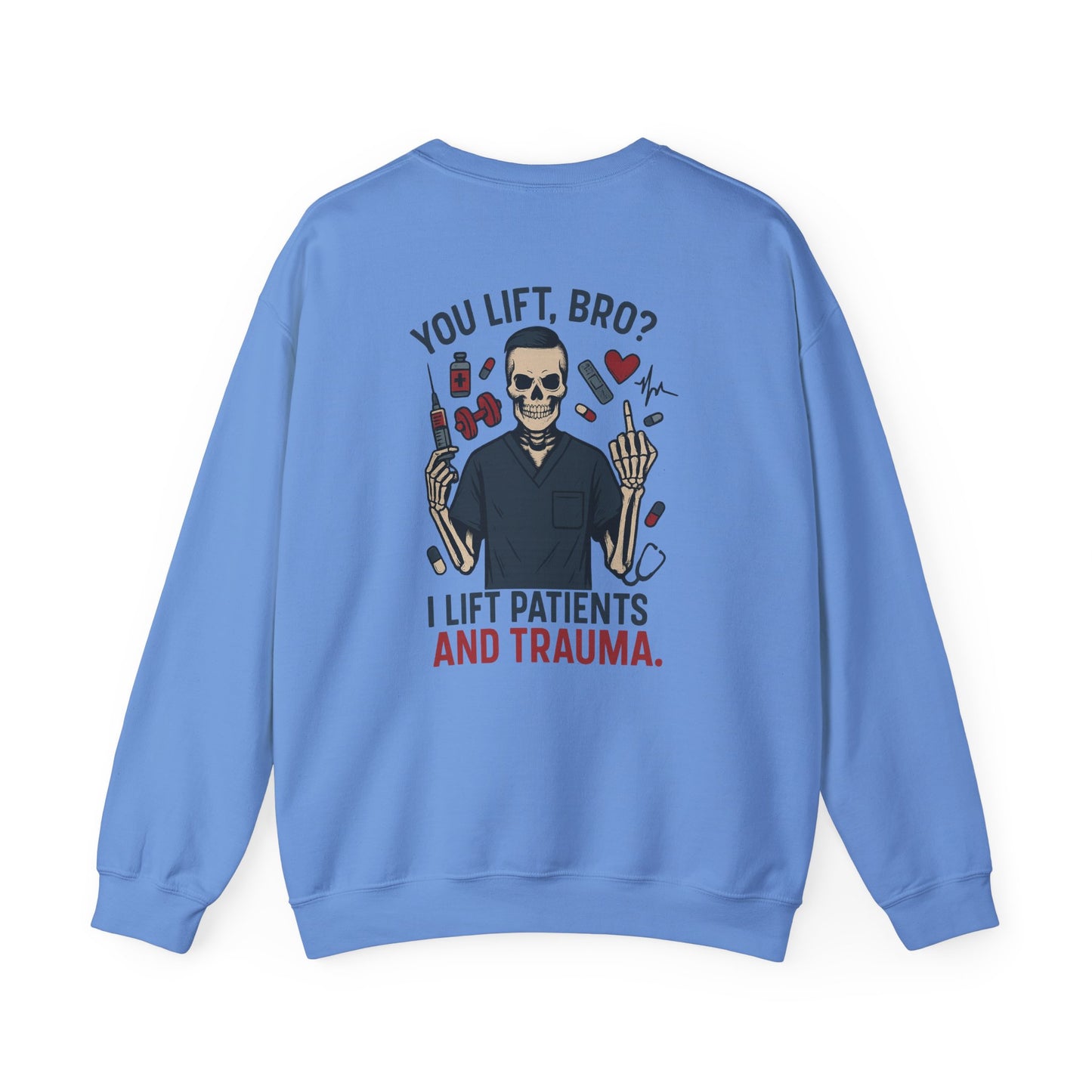“You Lift, Bro? I Lift Patients and Trauma.” – Sarcastic Men’s Sweatshirt