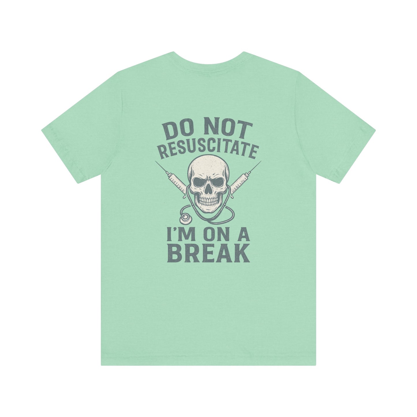 “Do Not Resuscitate. I’m on a Break.” – Funny Nurse Tee