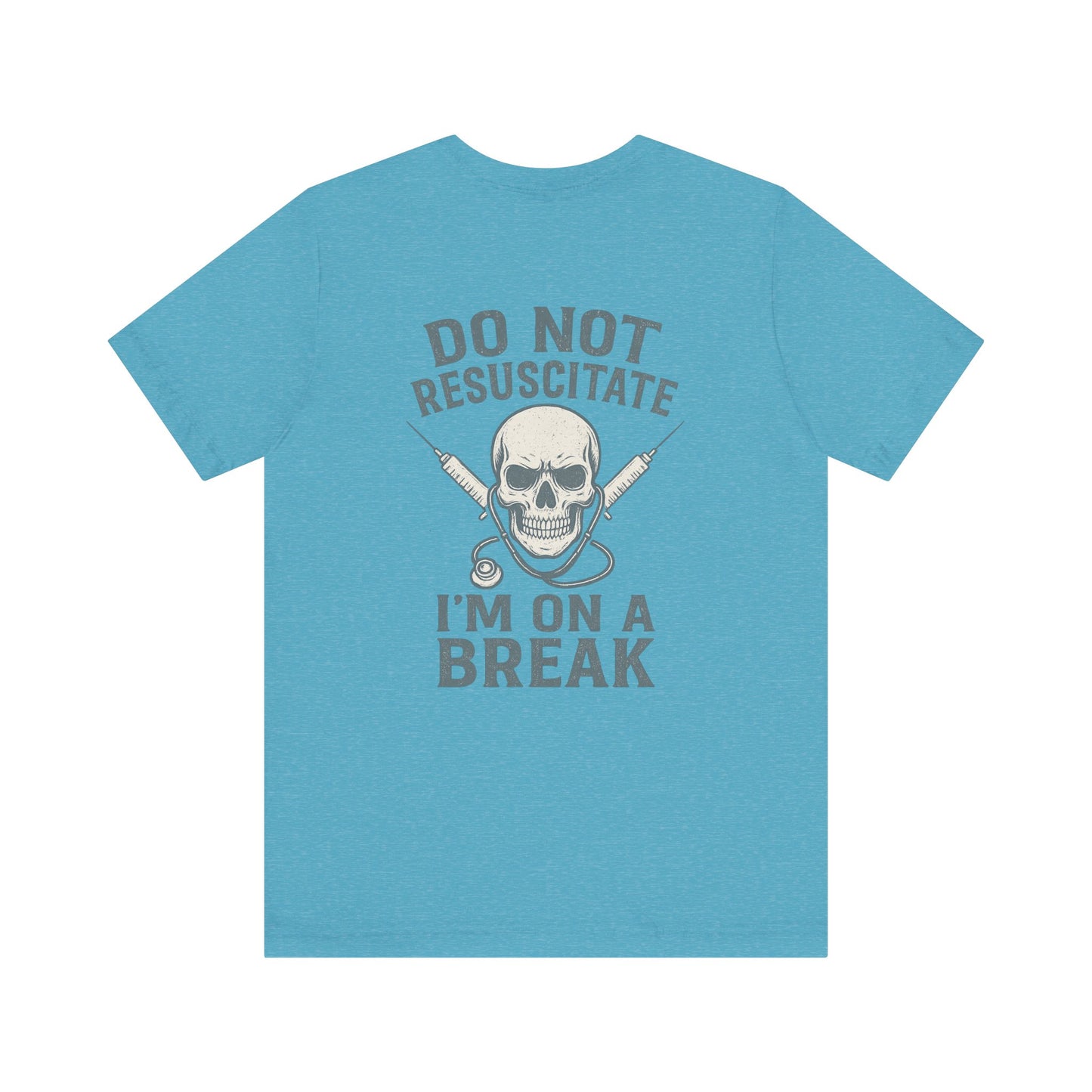 “Do Not Resuscitate. I’m on a Break.” – Funny Nurse Tee