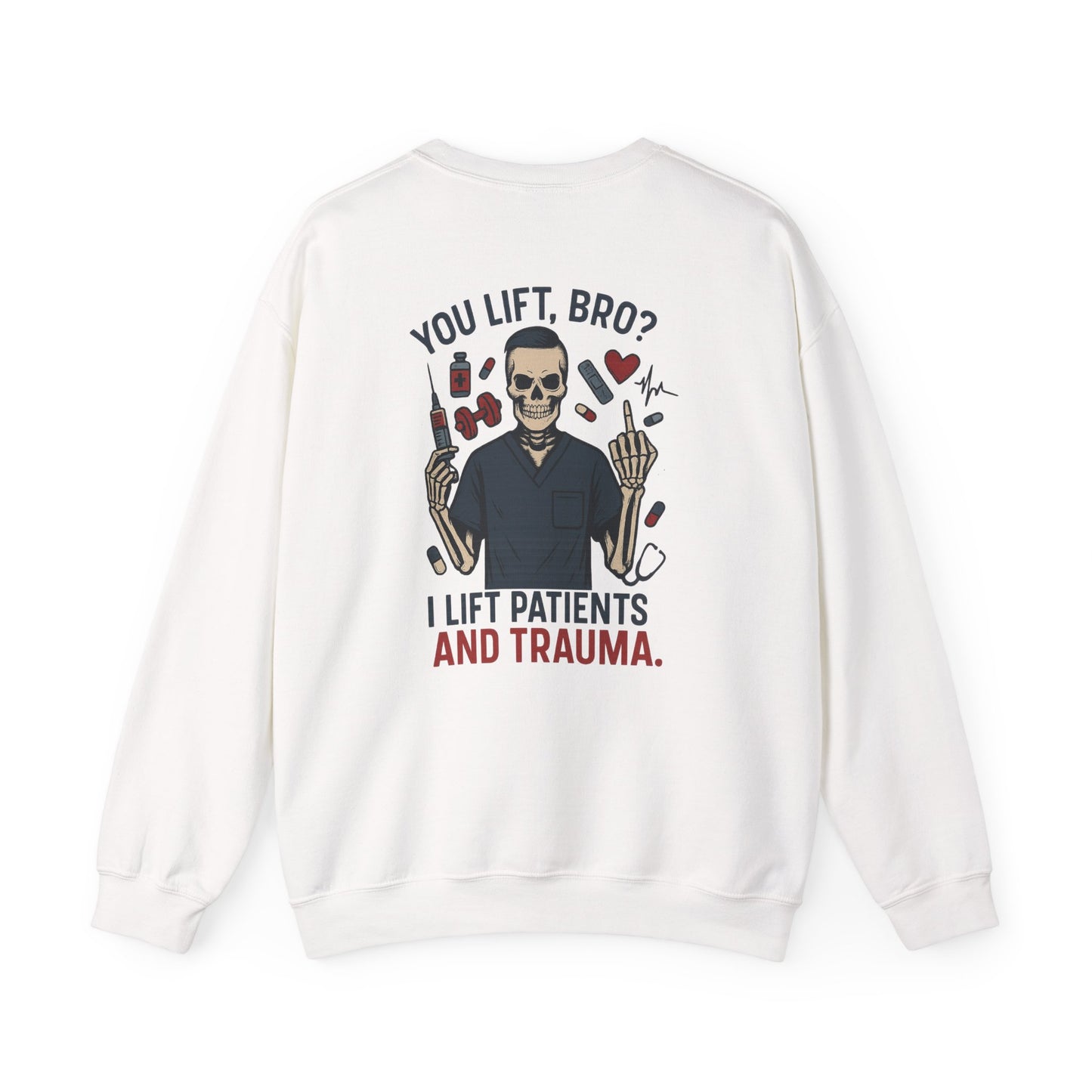 “You Lift, Bro? I Lift Patients and Trauma.” – Sarcastic Men’s Sweatshirt
