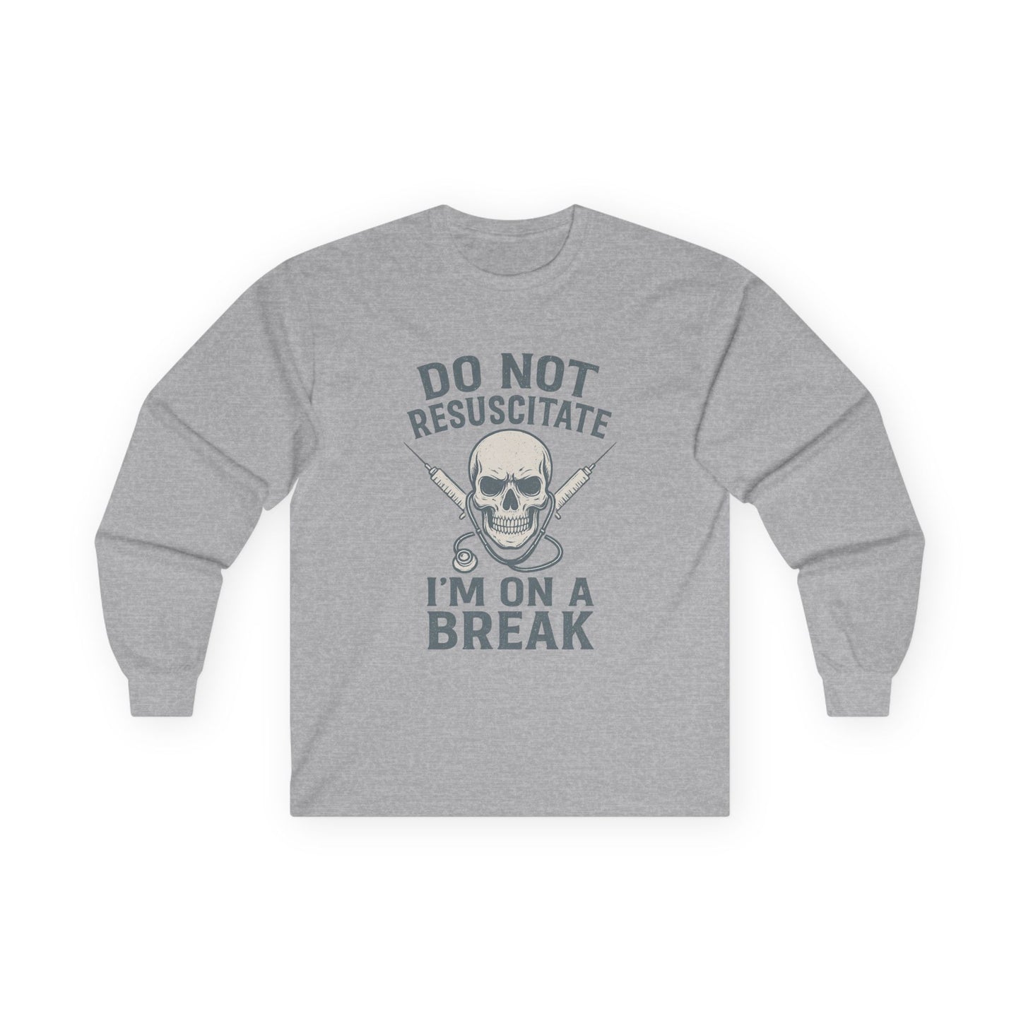 “Do Not Resuscitate. I’m on a Break.” – Sarcastic Nurse Long Sleeve
