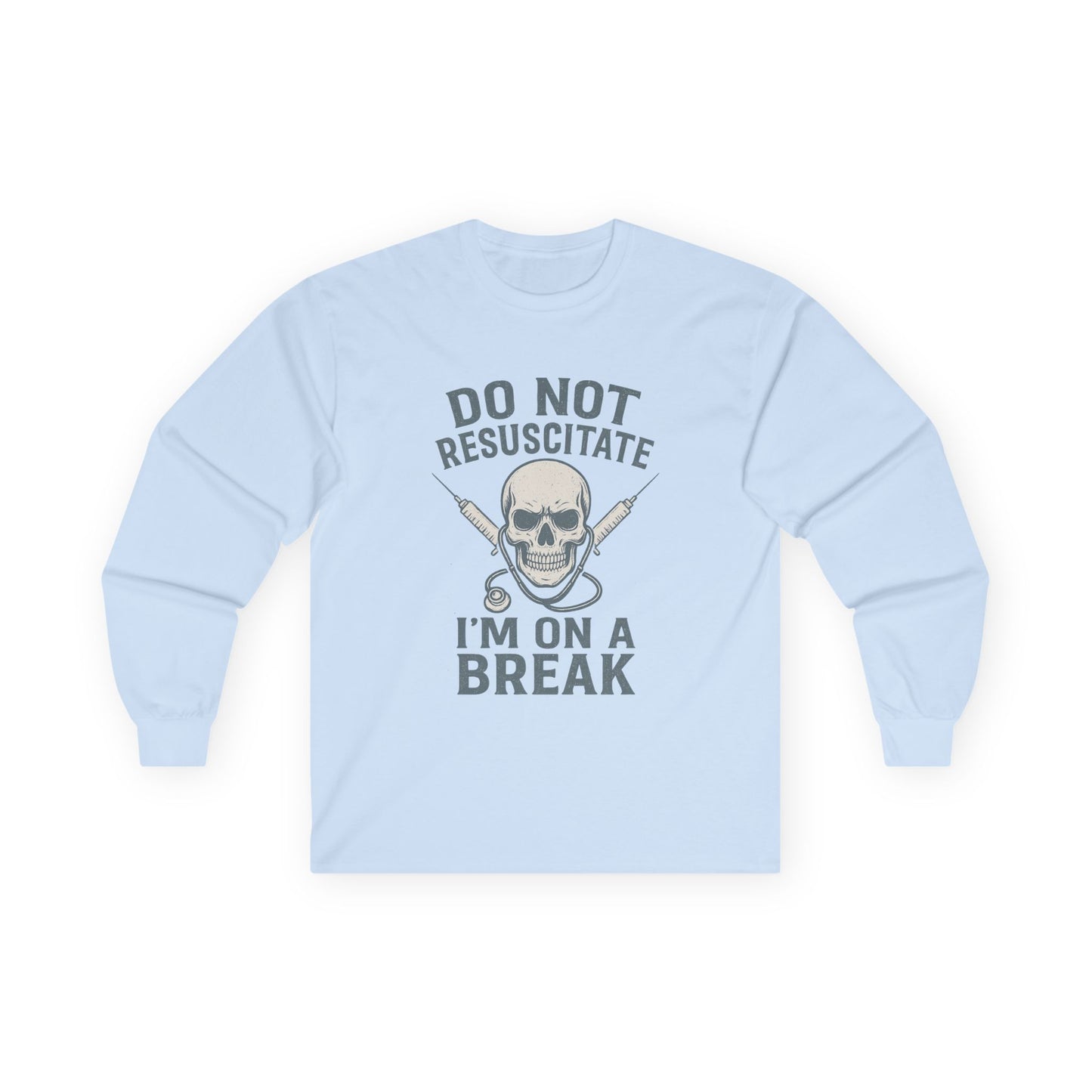 “Do Not Resuscitate. I’m on a Break.” – Sarcastic Nurse Long Sleeve