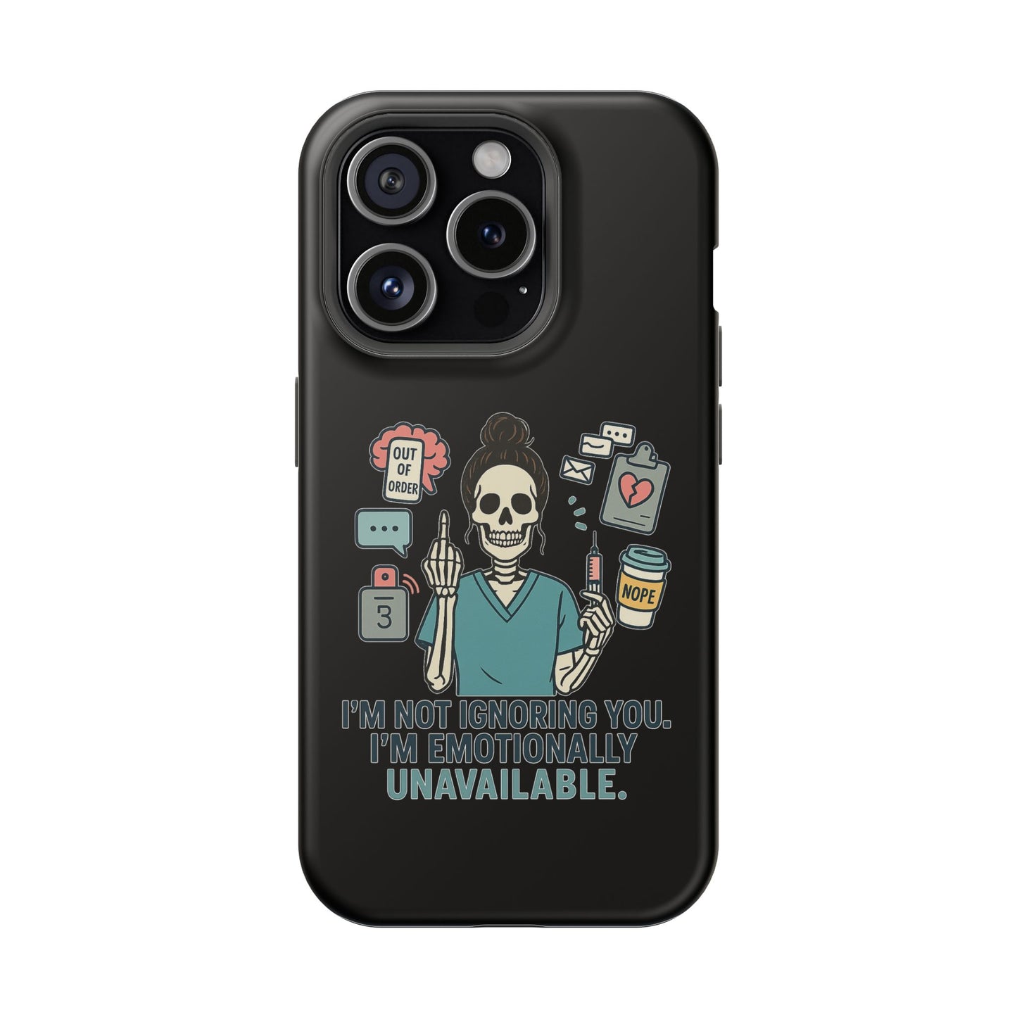“I’m Not Ignoring You. I’m Emotionally Unavailable.” – Sarcastic Nurse Phone Case