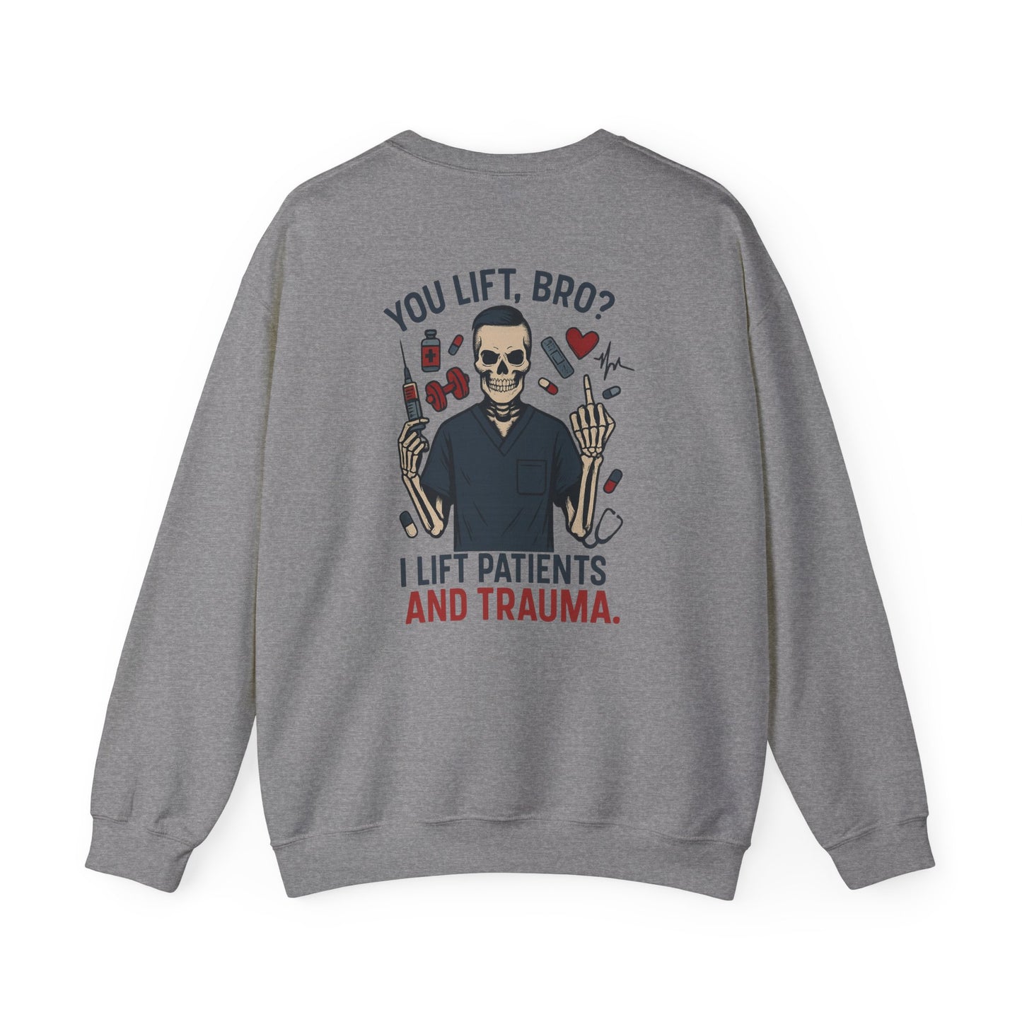 “You Lift, Bro? I Lift Patients and Trauma.” – Sarcastic Men’s Sweatshirt