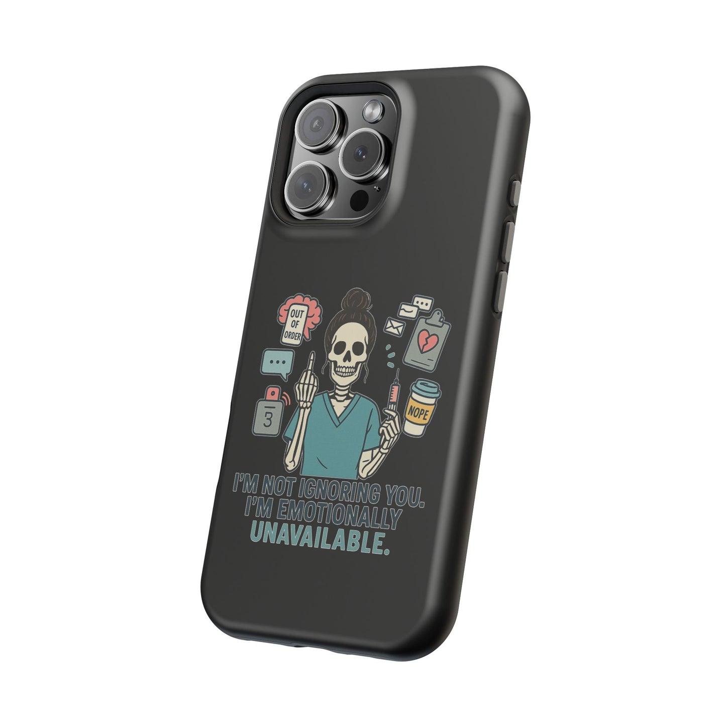 “I’m Not Ignoring You. I’m Emotionally Unavailable.” – Sarcastic Nurse Phone Case