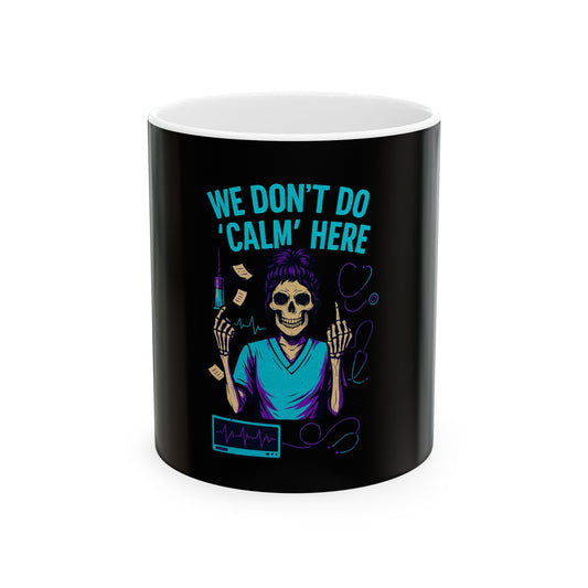 “We Don’t Do ‘Calm’ Here” - Ceramic Coffee Mug