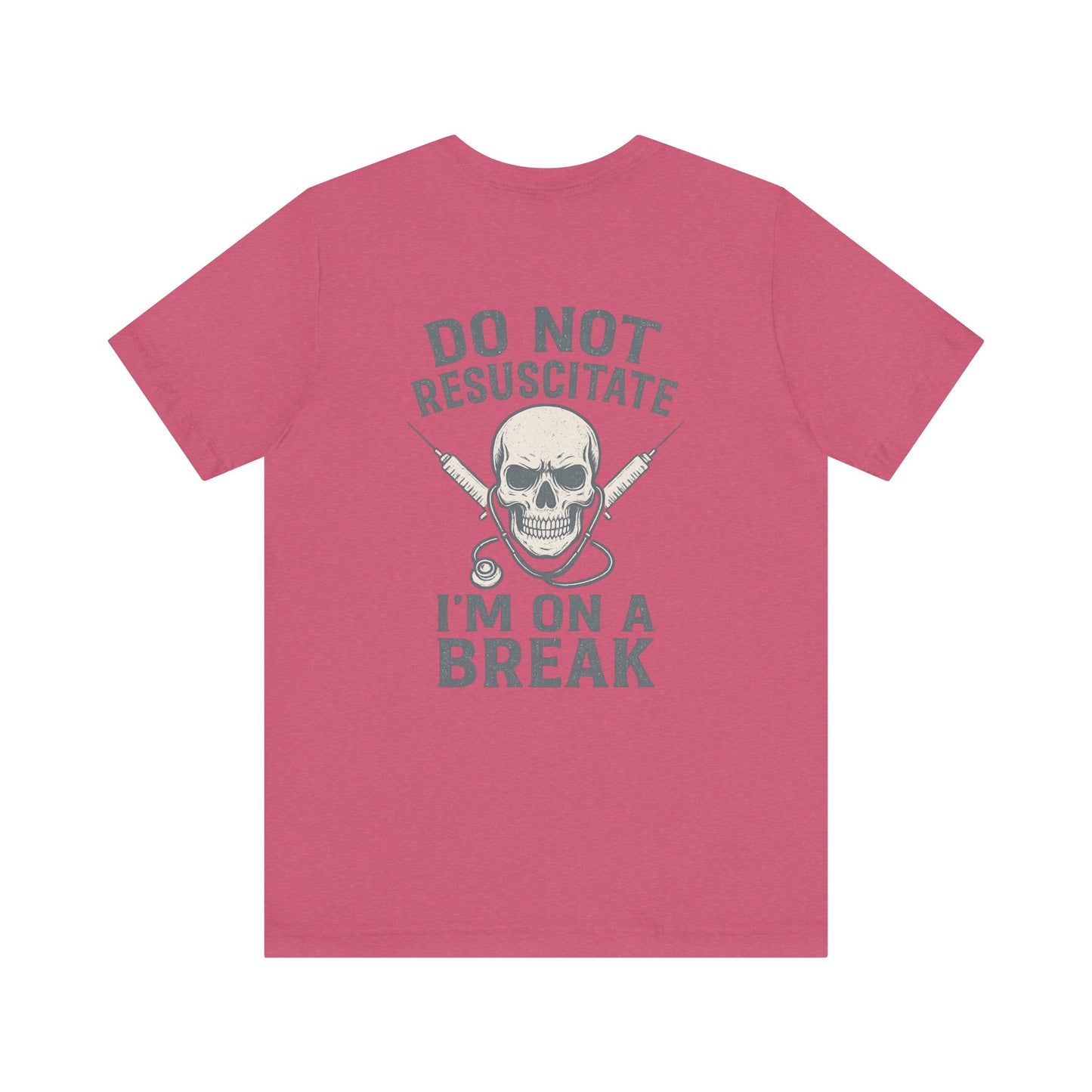 “Do Not Resuscitate. I’m on a Break.” – Funny Nurse Tee