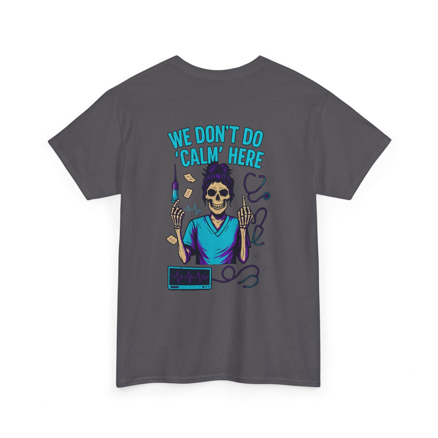 “We Don’t Do ‘Calm’ Here” - Funny Healthcare Tee
