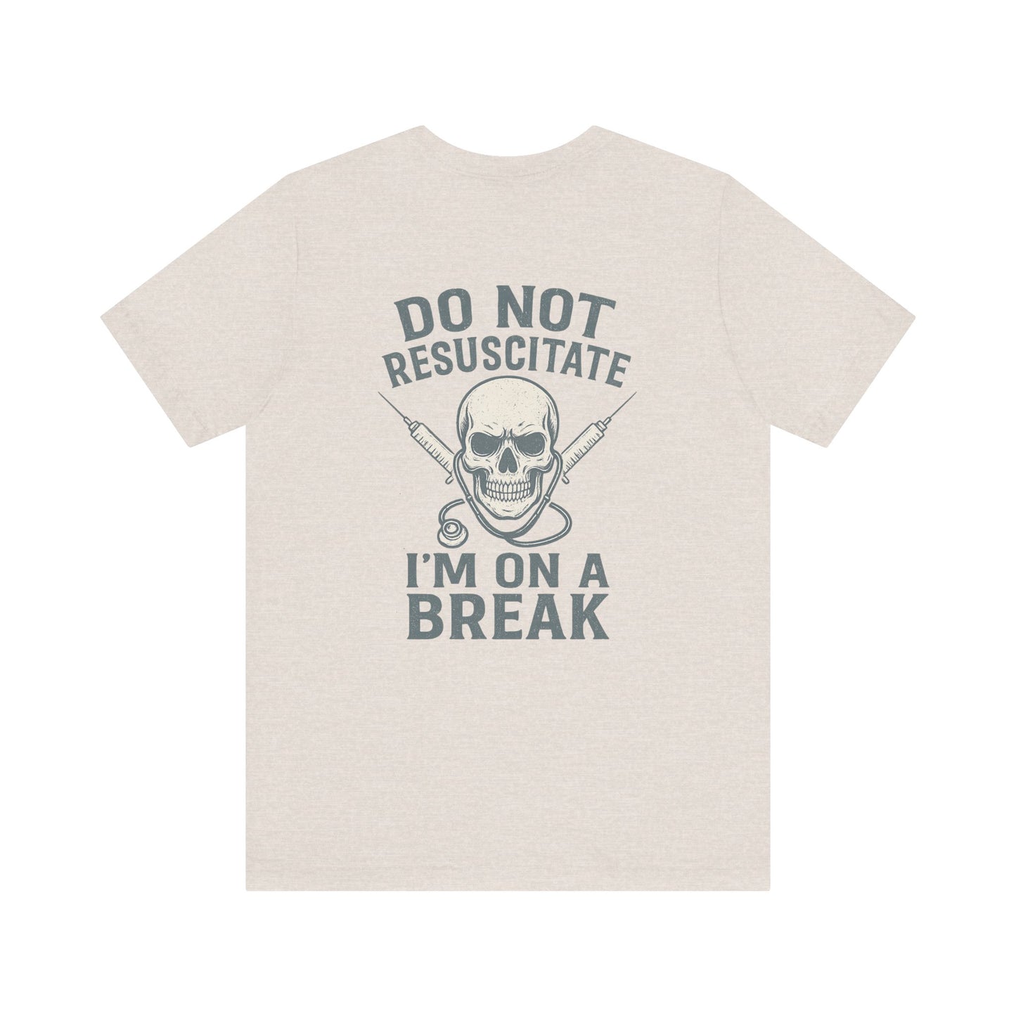 “Do Not Resuscitate. I’m on a Break.” – Funny Nurse Tee