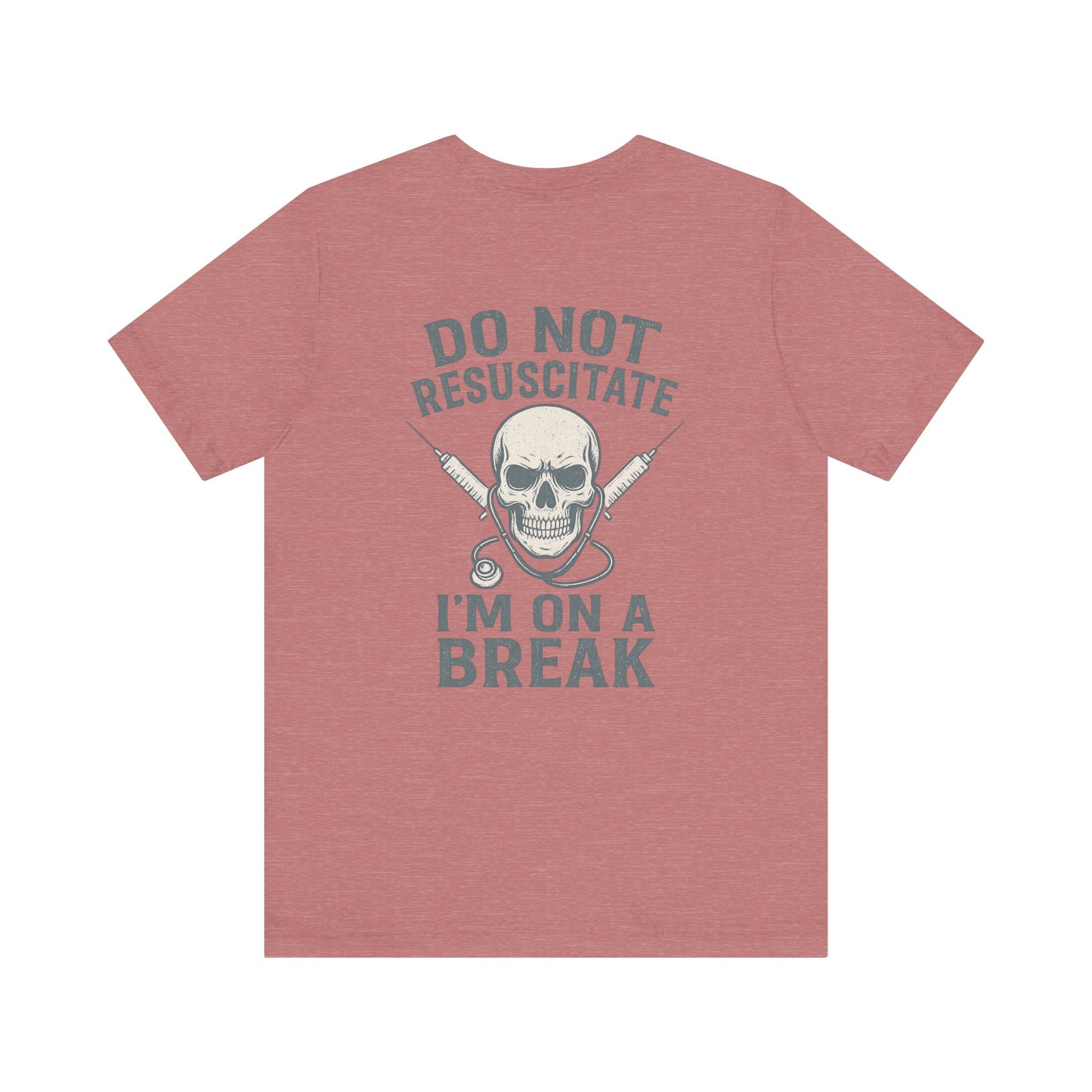 “Do Not Resuscitate. I’m on a Break.” – Funny Nurse Tee