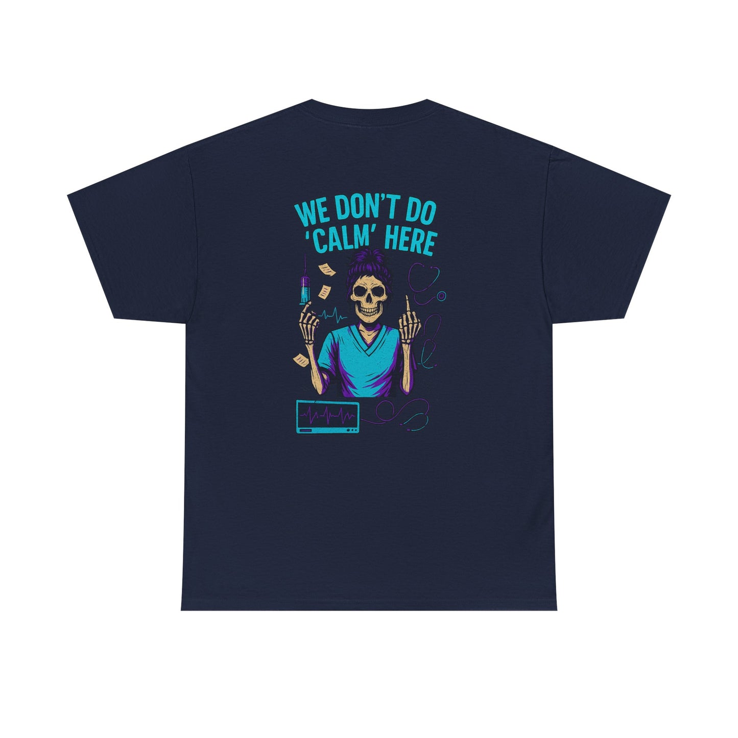“We Don’t Do ‘Calm’ Here” - Funny Healthcare Tee