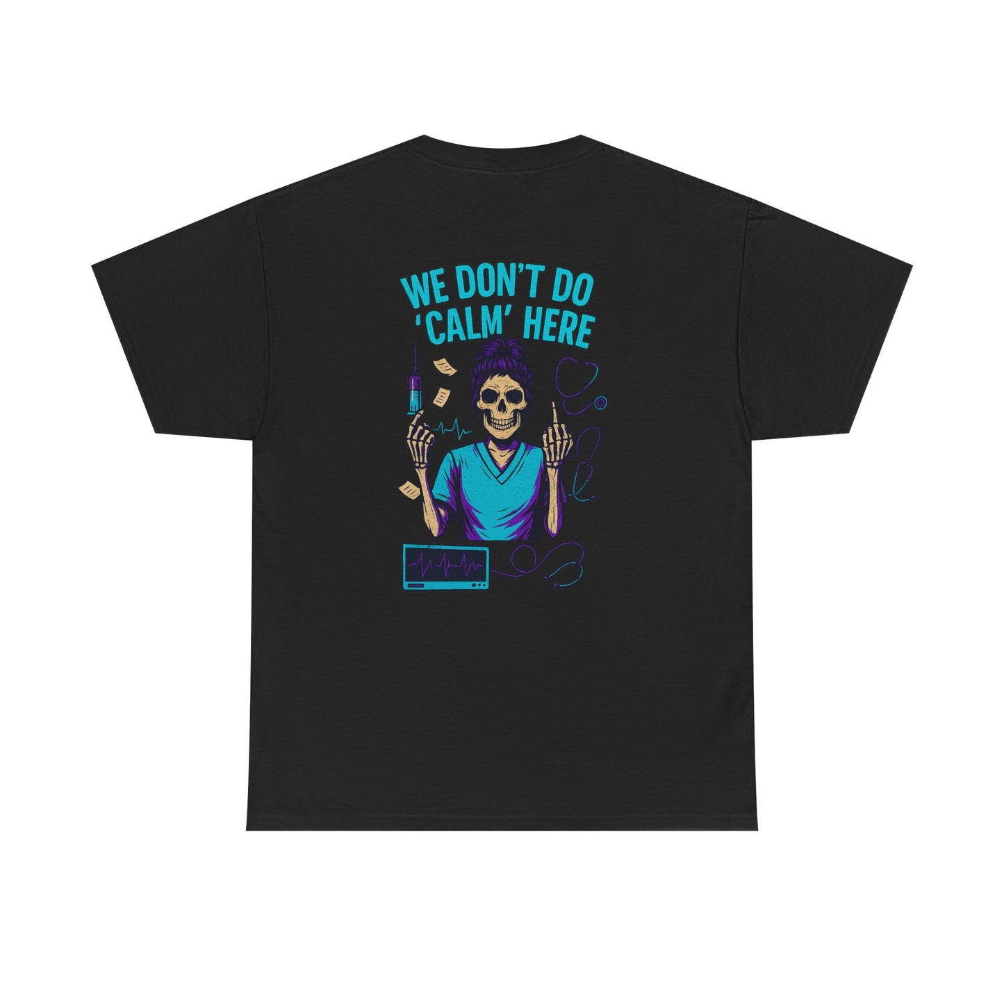“We Don’t Do ‘Calm’ Here” - Funny Healthcare Tee