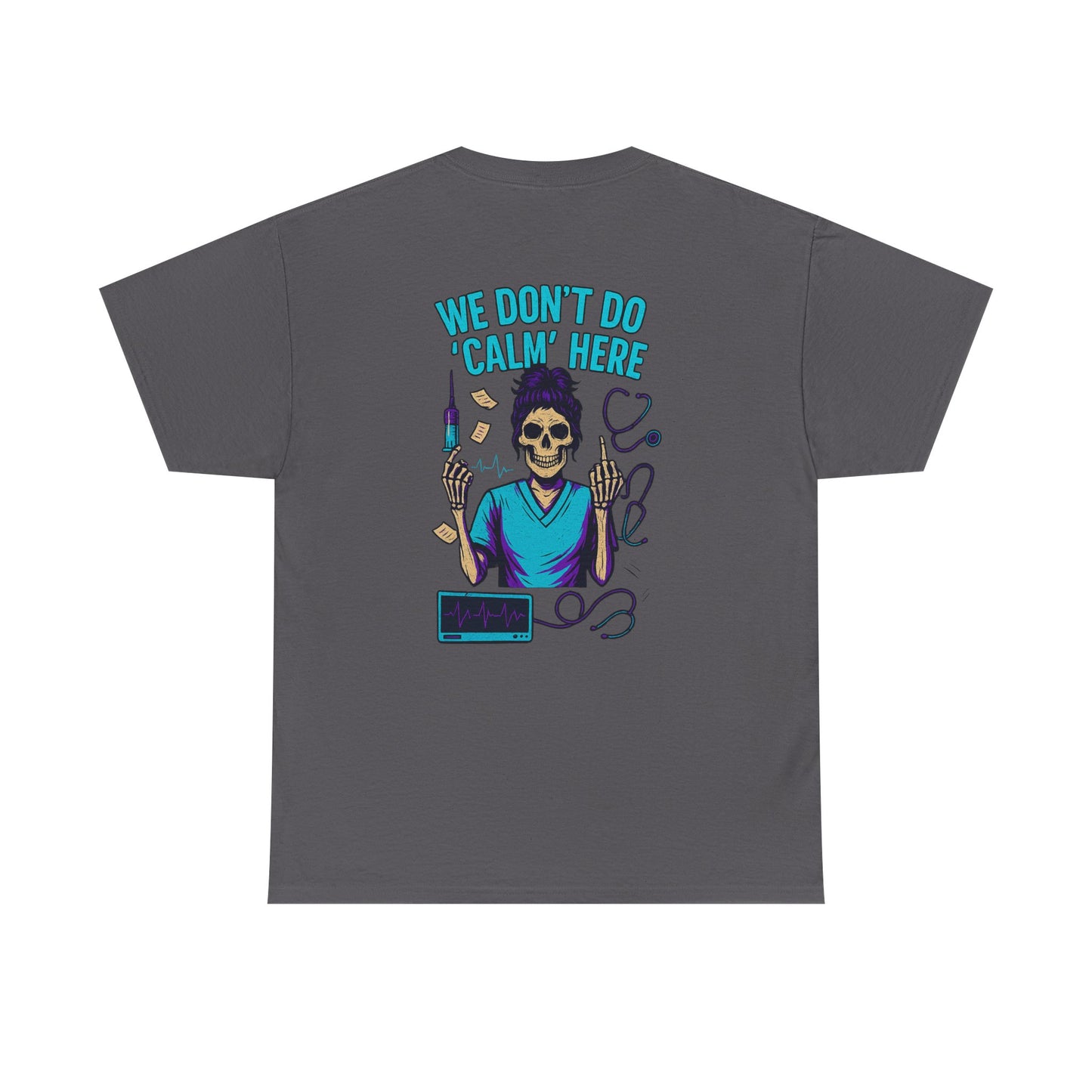 “We Don’t Do ‘Calm’ Here” - Funny Healthcare Tee