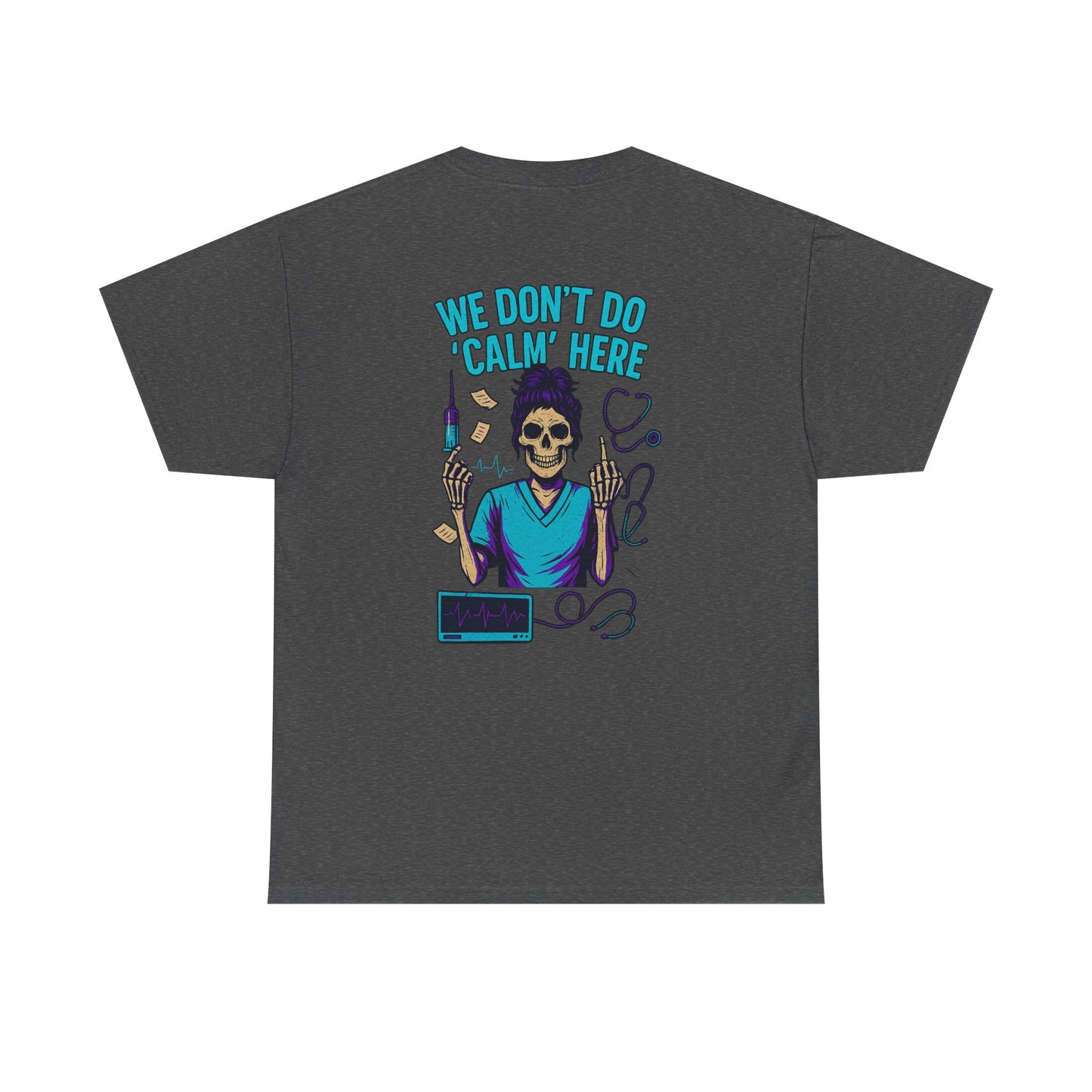 “We Don’t Do ‘Calm’ Here” - Funny Healthcare Tee