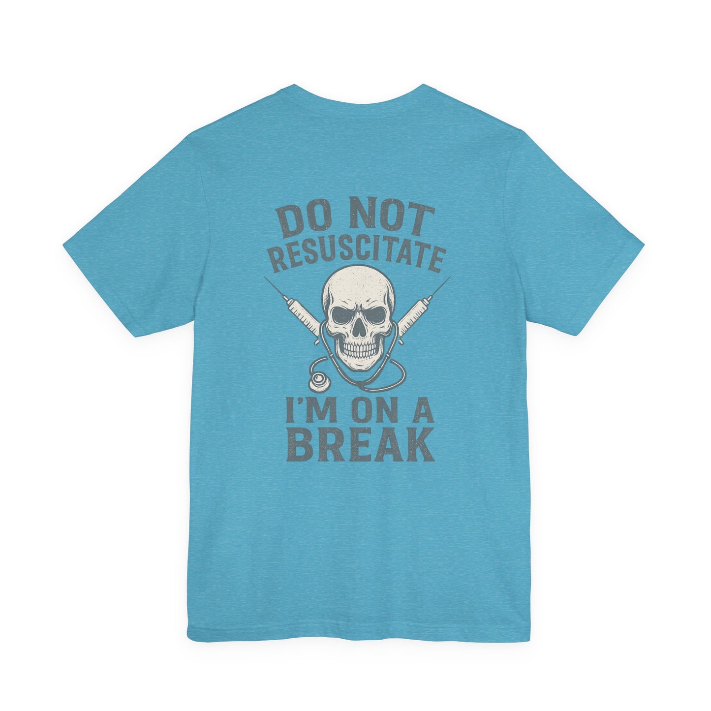 “Do Not Resuscitate. I’m on a Break.” – Funny Nurse Tee