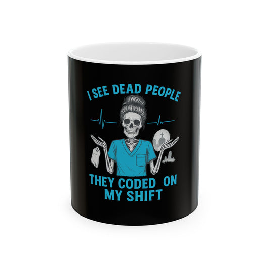 Humorous Medical Mug - 'I See Dead People, They Coded On My Shift'