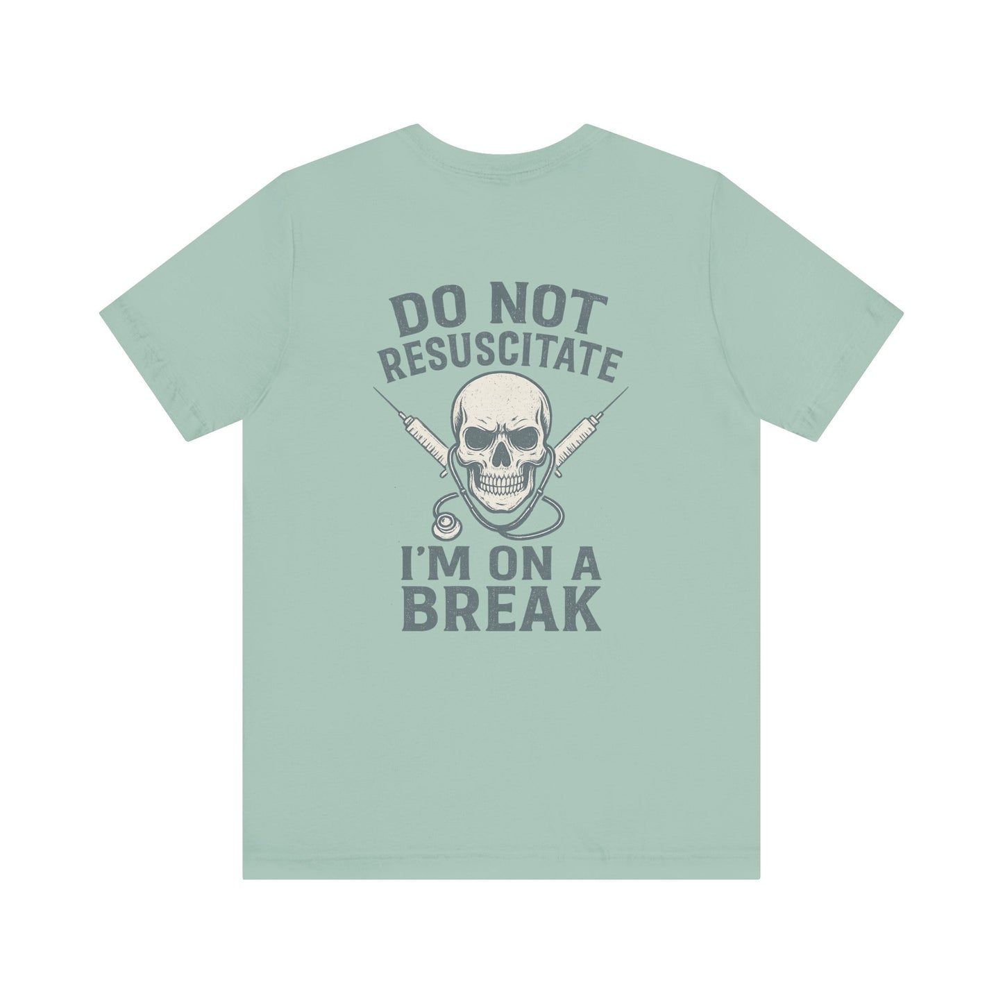 “Do Not Resuscitate. I’m on a Break.” – Funny Nurse Tee