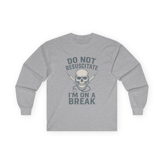 “Do Not Resuscitate. I’m on a Break.” – Sarcastic Nurse Long Sleeve