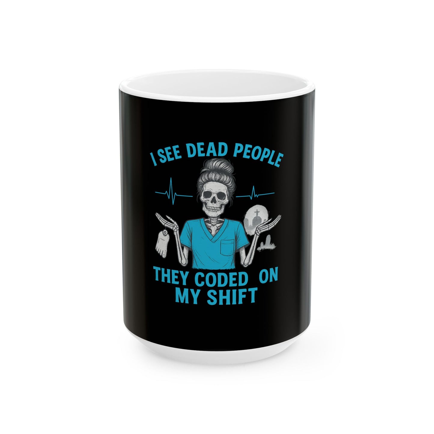 Humorous Medical Mug - 'I See Dead People, They Coded On My Shift'