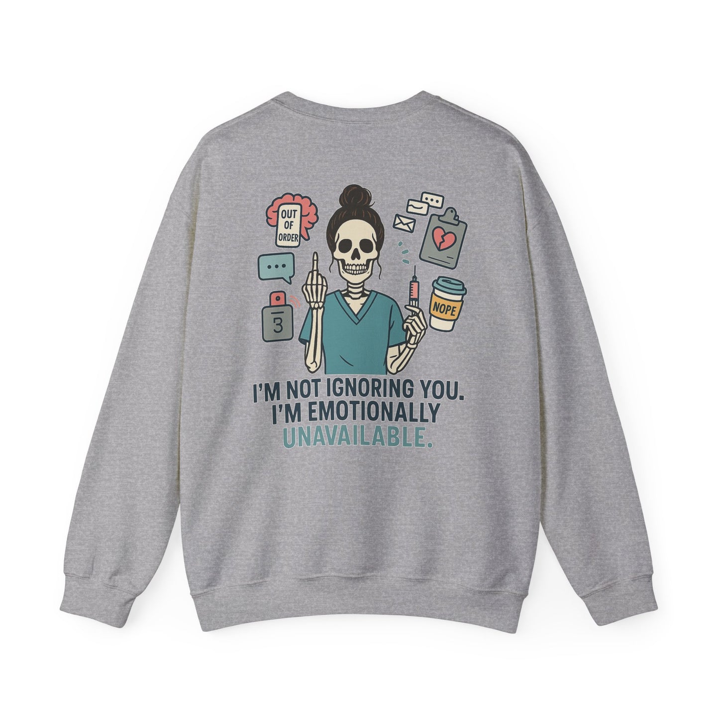 “I’m Not Ignoring You. I’m Emotionally Unavailable.” – Burnout Nurse Sweatshirt