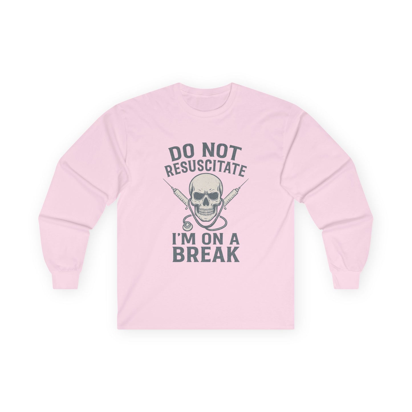 “Do Not Resuscitate. I’m on a Break.” – Sarcastic Nurse Long Sleeve