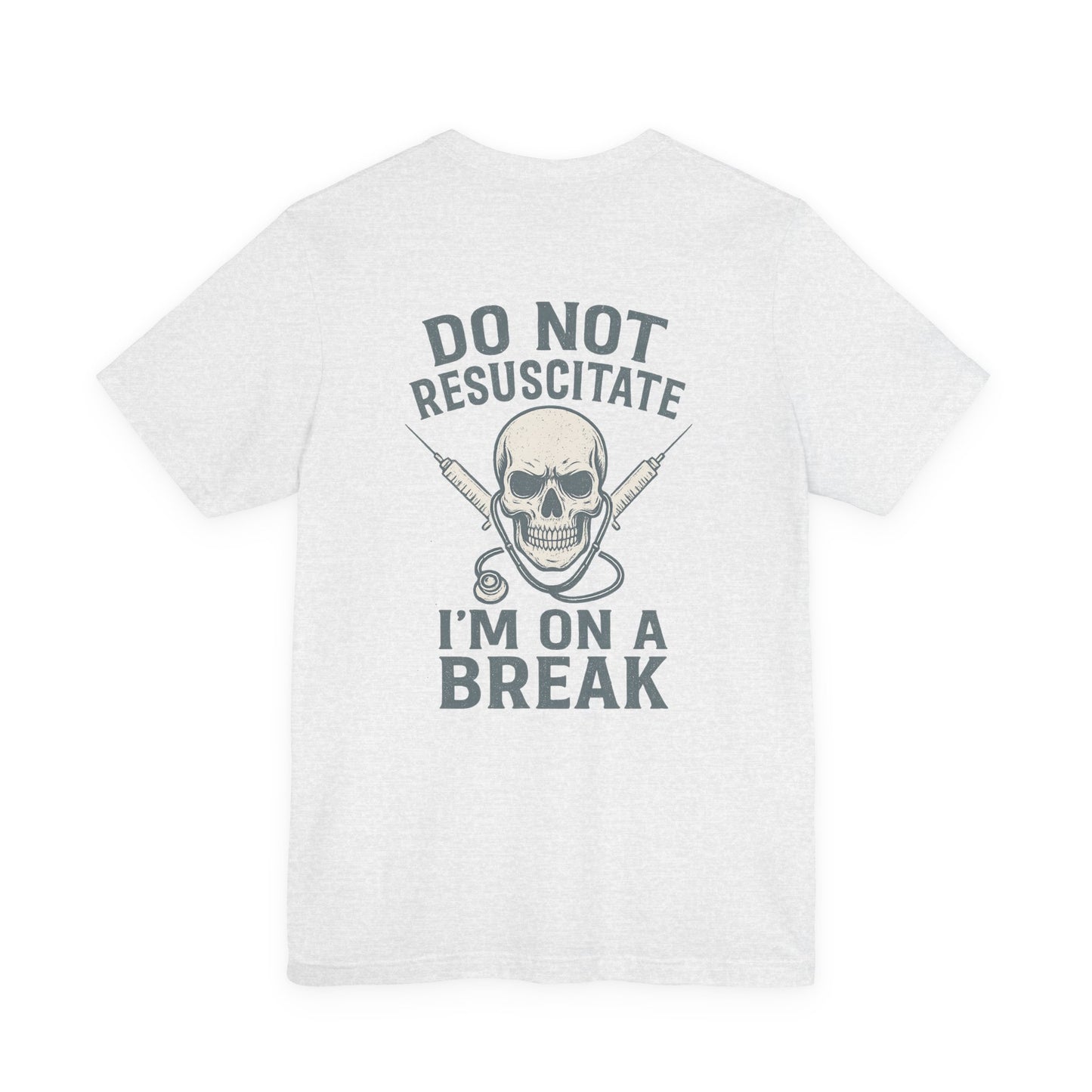 “Do Not Resuscitate. I’m on a Break.” – Funny Nurse Tee