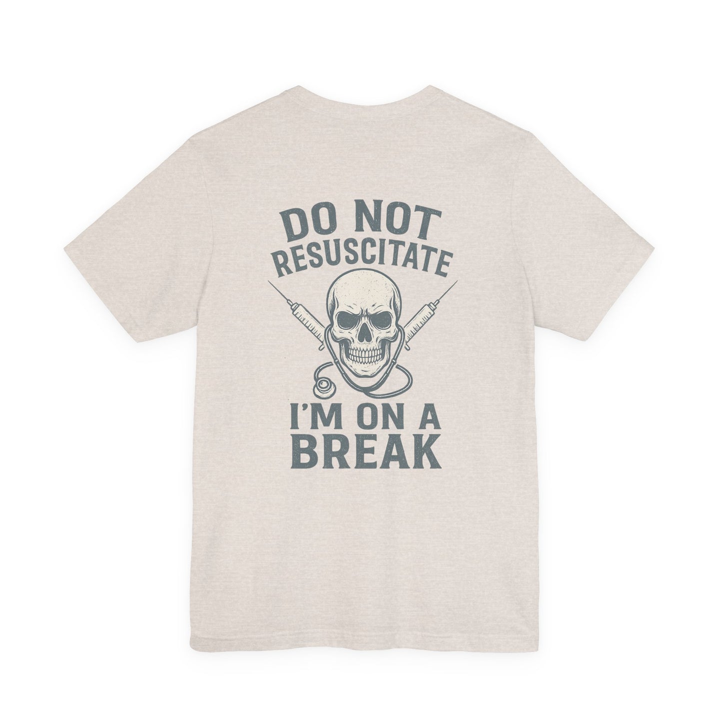 “Do Not Resuscitate. I’m on a Break.” – Funny Nurse Tee