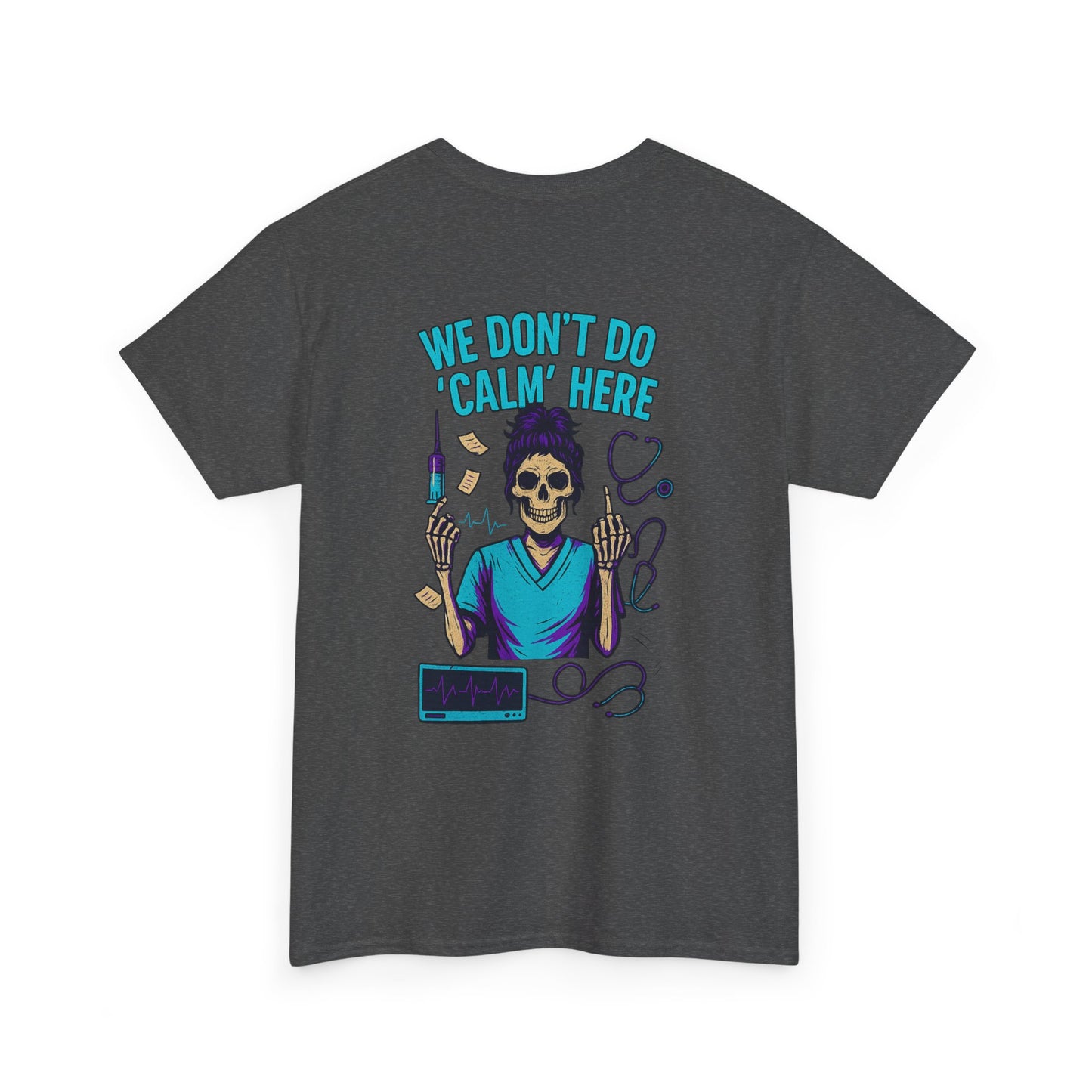 “We Don’t Do ‘Calm’ Here” - Funny Healthcare Tee
