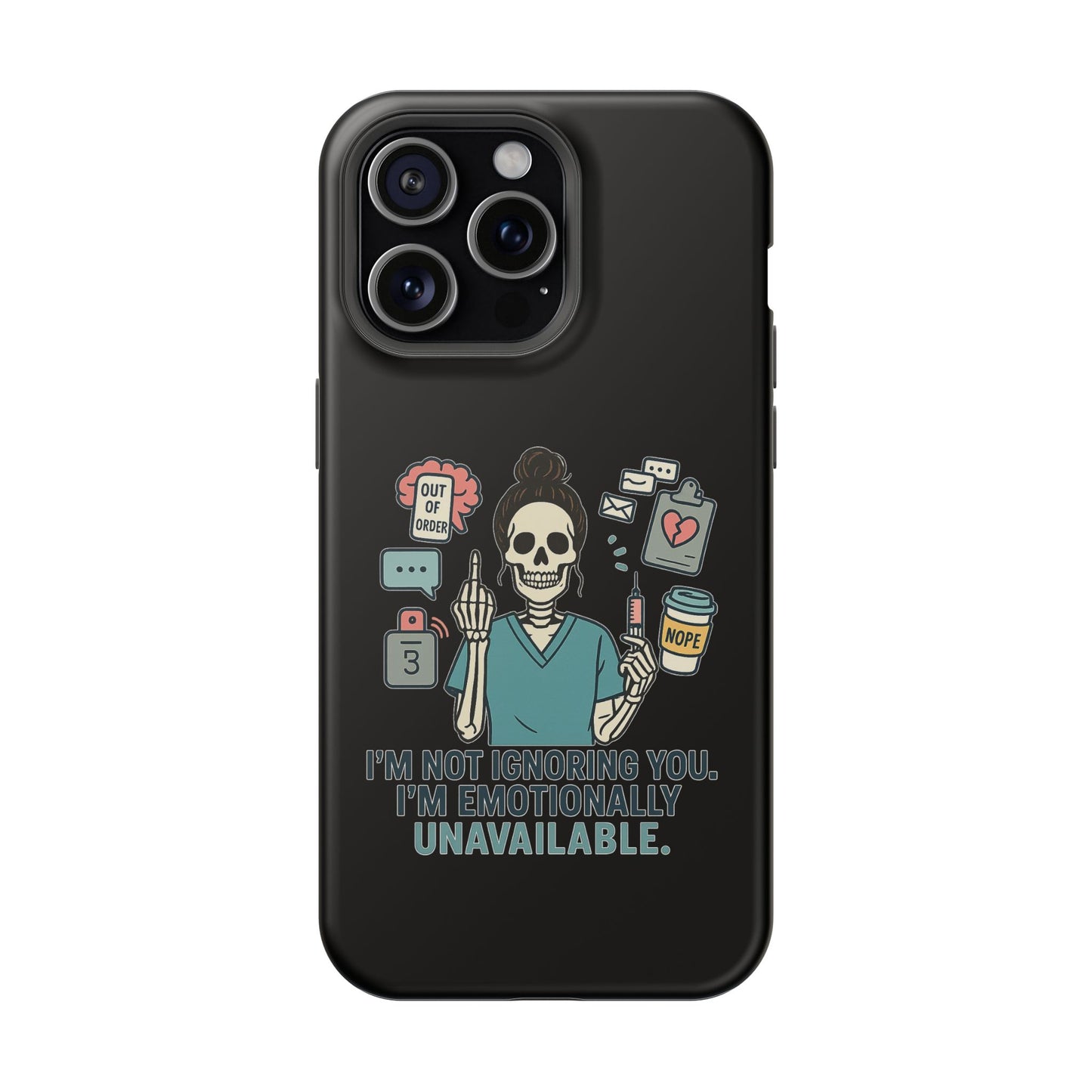 “I’m Not Ignoring You. I’m Emotionally Unavailable.” – Sarcastic Nurse Phone Case